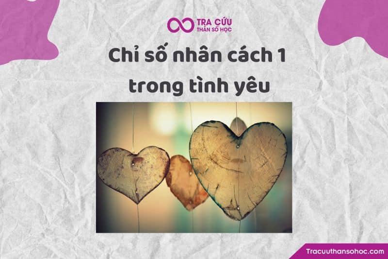Chỉ số nhân cách 1 trong tình yêu Chỉ số nhân cách 1 trong tình yêu