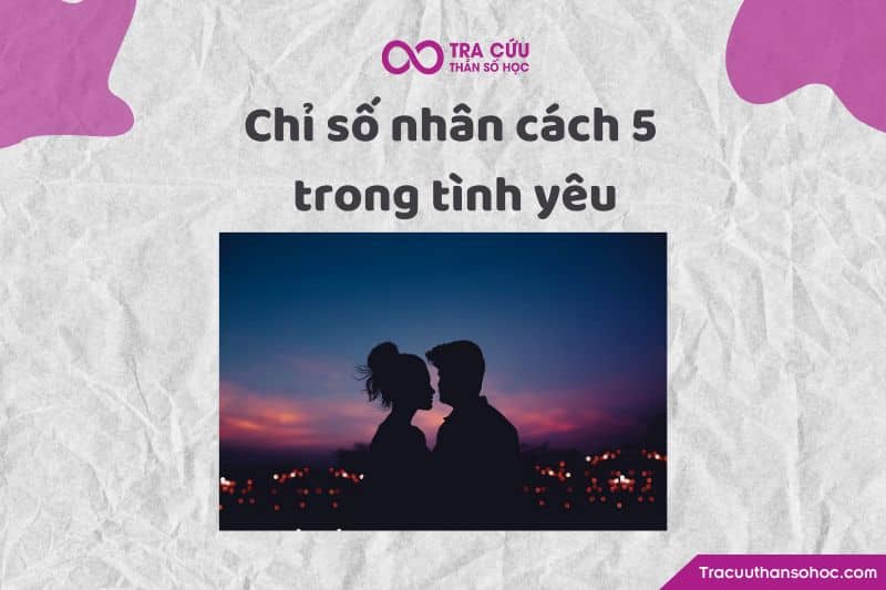 Chỉ số nhân cách 5 trong tình yêu Chỉ số nhân cách 5 trong tình yêu