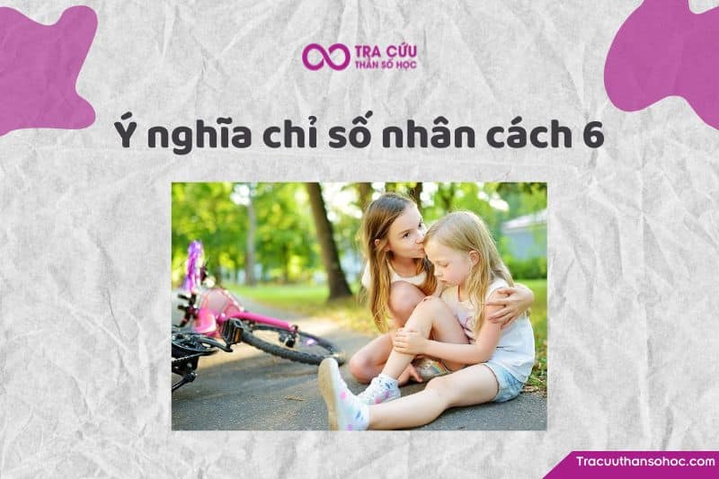 Chỉ số nhân cách 6 - Thích quan tâm, chăm sóc Chỉ số nhân cách 6 - Thích quan tâm, chăm sóc