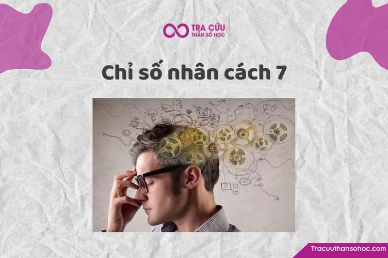 Chỉ số nhân cách 7 là gì? Đặc điểm tính cách và con đường tình yêu, sự nghiệp 1 Chỉ số nhân cách 7: Tìm hiểu ý nghĩa, tính cách và tình yêu, sự nghiệp