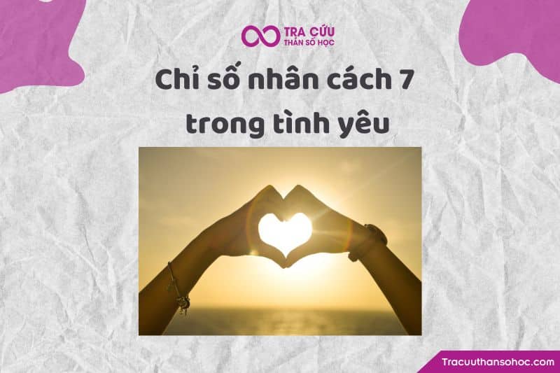 Chỉ số nhân cách 7 trong tình yêu Chỉ số nhân cách 7 trong tình yêu
