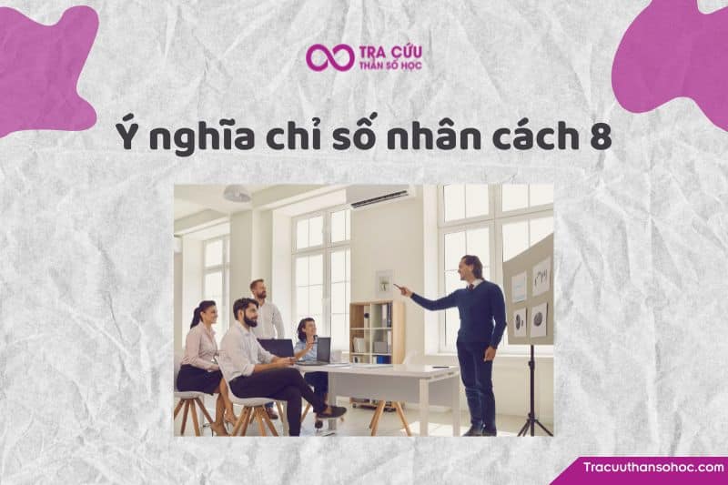 Chỉ số nhân cách 8 là gì? Chỉ số nhân cách 8 là gì?