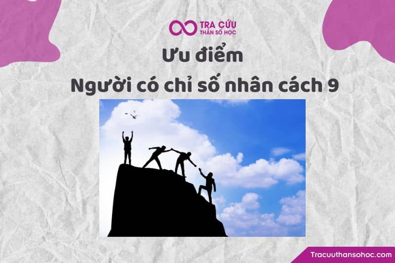 Ưu điểm người có chỉ số nhân cách 9 Ưu điểm người có chỉ số nhân cách 9