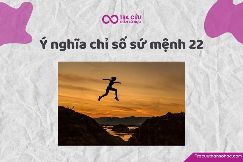 Chỉ số sứ mệnh 22 là gì? Chỉ số sứ mệnh 22 là gì?