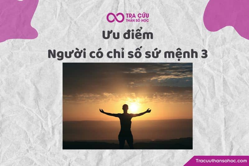 Ưu điểm người có chỉ số sứ mệnh 3 Ưu điểm người có chỉ số sứ mệnh 3