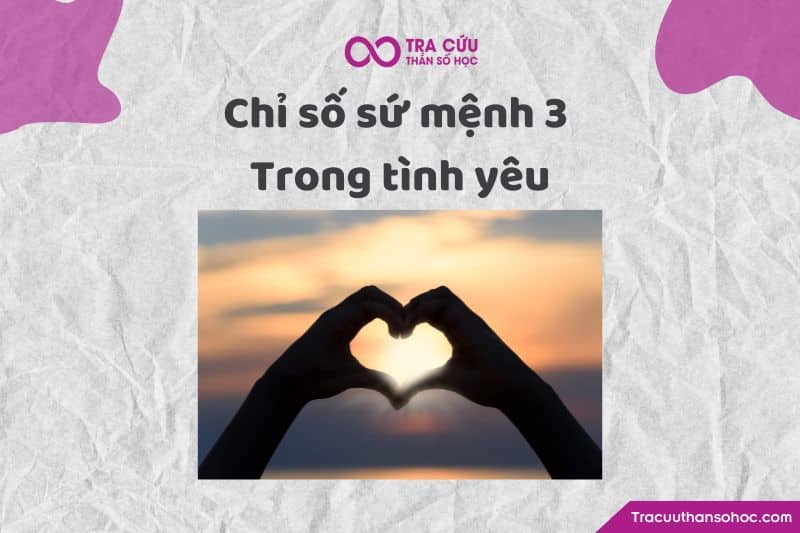 Chỉ số sứ mệnh 3 trong tình yêu Chỉ số sứ mệnh 3 trong tình yêu