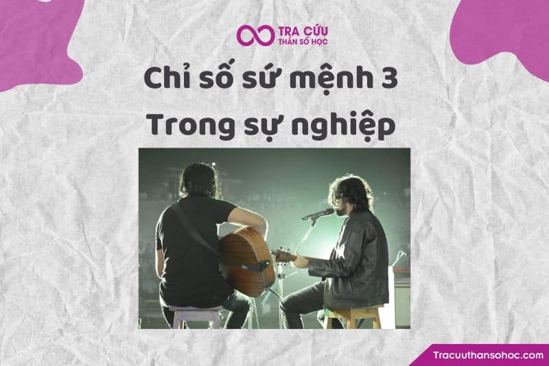 Chỉ số sứ mệnh 3 trong sự nghiệp Chỉ số sứ mệnh 3 trong sự nghiệp