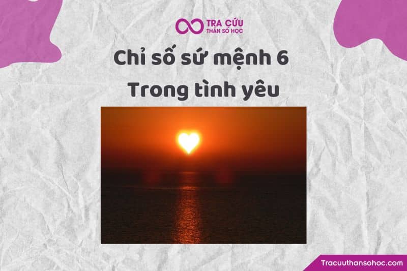 Chỉ số sứ mệnh 6 trong tình yêu Chỉ số sứ mệnh 6 trong tình yêu