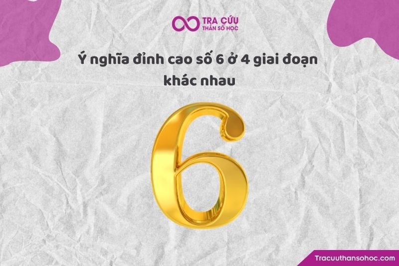 Con số 6 xuất hiện ở giai đoạn nào trong 4 đỉnh cao của đời người, nó sẽ mang những sắc thái và bài học cụ thể khác nhau.