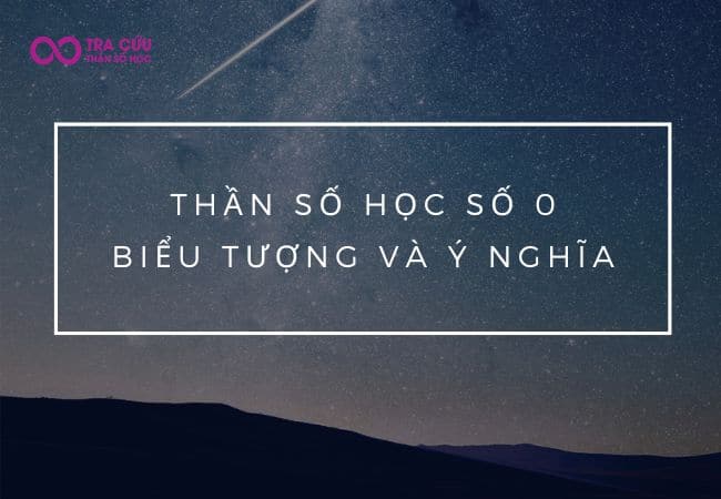 Thần số học số 0 là gì? Biểu tượng và ý nghĩa trong thần số học như thế nào? 6 Thần số học số 0: Những ý nghĩa ẩn giấu đằng sau
