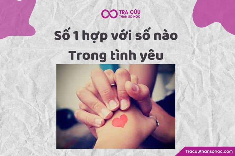 Số 1 hợp với số nào trong tình yêu ? Số 1 hợp với số nào trong tình yêu ?