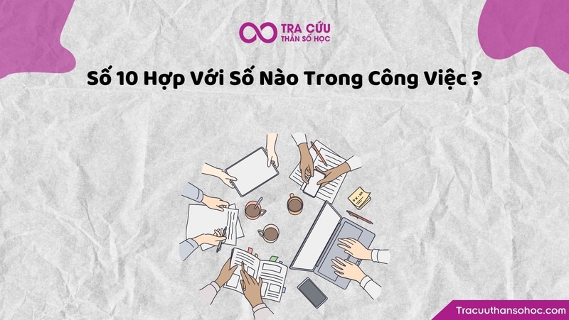 Thần số học số 10 hợp với số 10, số 4, số 8 trong công việc