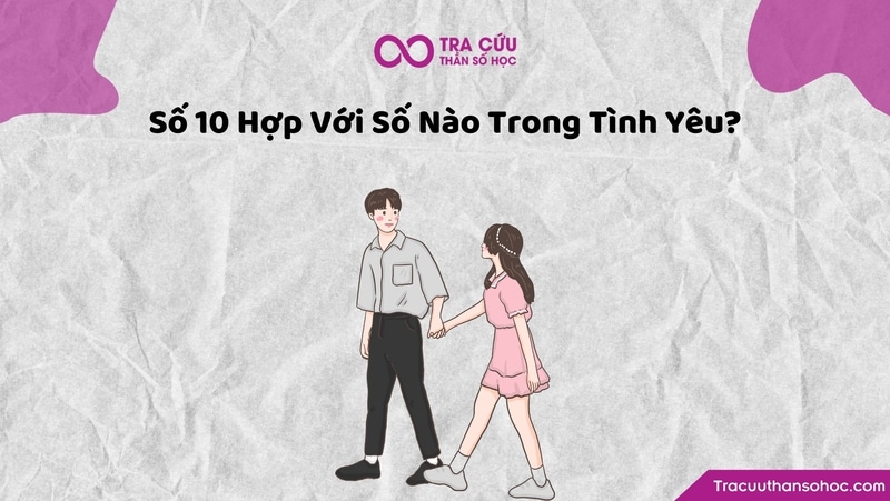 Thần số học số 10 hợp với số 10, số 3, số 2 và số 7 trong tình yêu