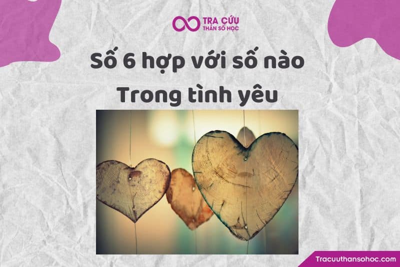 Số 6 hợp với số nào trong tình yêu Số 6 hợp với số nào trong tình yêu