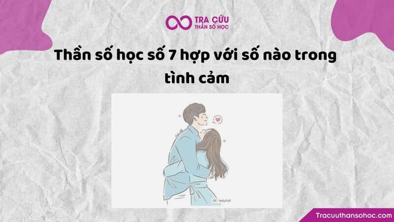 Thần số học số 7 hợp với số nào trong tình cảm
