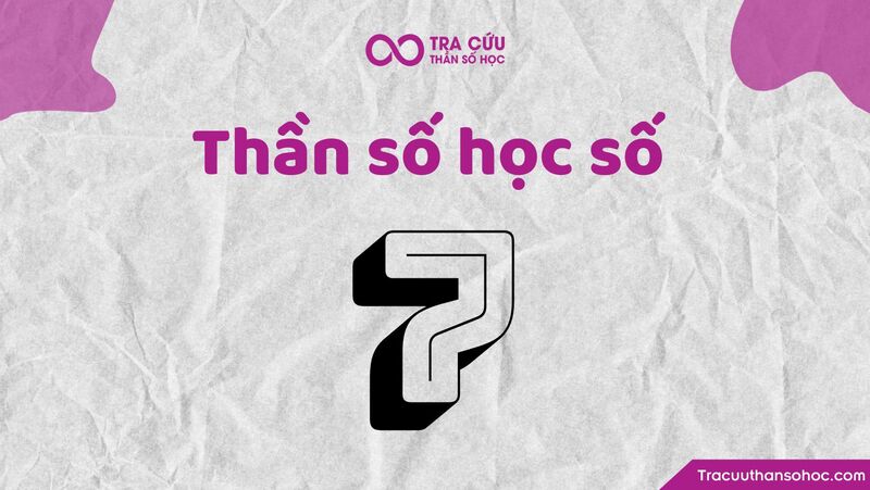 Thần số học số 7 hợp với số nào? Những cặp số hợp số 7 nhất trong tình duyên, sự nghiệp