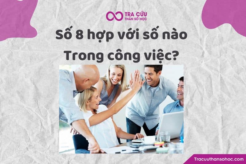 Số 8 hợp với số nào trong công việc Số 8 hợp với số nào trong công việc