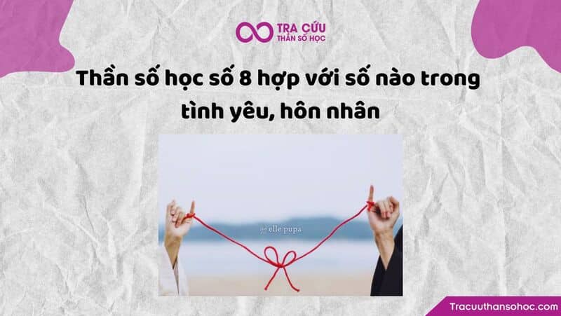 Thần số học số 8 hợp với số nào trong tình yêu, hôn nhân Thần số học số 8 hợp với số nào trong tình yêu, hôn nhân