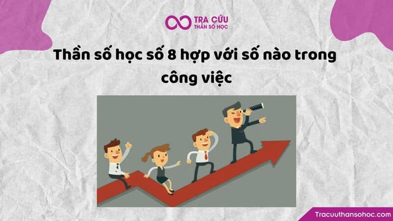 Thần số học số 8 hợp với số nào trong công việc Thần số học số 8 hợp với số nào trong công việc
