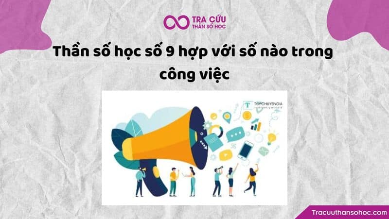 Thần số học số 9 hợp với số nào trong công việc Thần số học số 9 hợp với số nào trong công việc